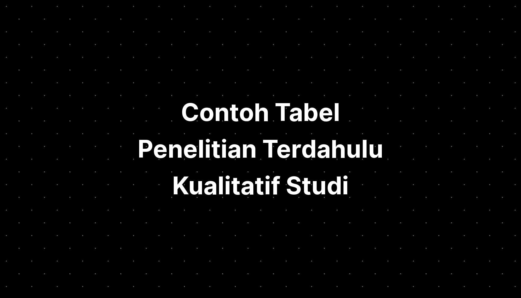 Contoh Penulisan Tabel Penelitian Terdahulu Kualitati